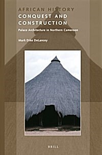 Conquest and Construction: Palace Architecture in Northern Cameroon (Paperback)
