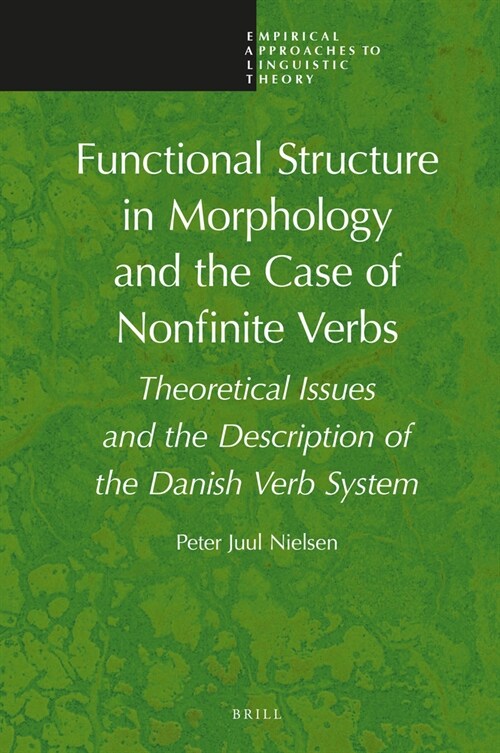 Functional Structure in Morphology and the Case of Nonfinite Verbs: Theoretical Issues and the Description of the Danish Verb System (Hardcover, X, 440 Pp., Ind)