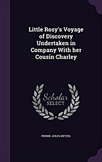 Little Rosys Voyage of Discovery Undertaken in Company with Her Cousin Charley (Hardcover)