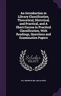 An Introduction to Library Classification, Theoretical, Historical, and Practical, and a Short Course in Practical Classification, with Readings, Ques (Hardcover)