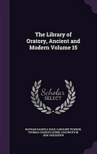 The Library of Oratory, Ancient and Modern Volume 15 (Hardcover)