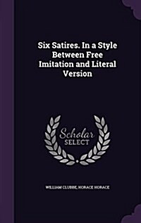 Six Satires. in a Style Between Free Imitation and Literal Version (Hardcover)