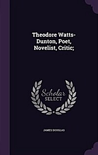 Theodore Watts-Dunton, Poet, Novelist, Critic; (Hardcover)