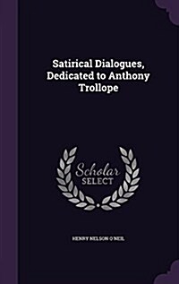 Satirical Dialogues, Dedicated to Anthony Trollope (Hardcover)