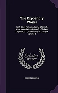 The Expository Works: With Other Remains, (Some of Which Were Never Before Printed), of Robert Leighton, D.D., Archbishop of Glasgow Volume (Hardcover)