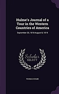 Hulmes Journal of a Tour in the Western Countries of America: September 30, 1818-August 8, 1819 (Hardcover)