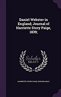 Daniel Webster in England; Journal of Harriette Story Paige, 1839; (Hardcover)