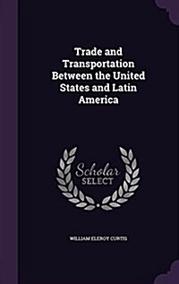Trade and Transportation Between the United States and Latin America (Hardcover)