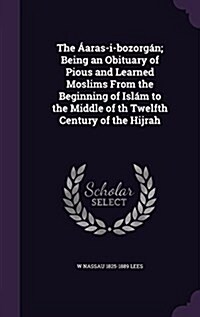 The 햌ras-i-bozorg?; Being an Obituary of Pious and Learned Moslims From the Beginning of Isl? to the Middle of th Twelfth Century of the Hijrah (Hardcover)