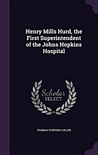 Henry Mills Hurd, the First Superintendent of the Johns Hopkins Hospital (Hardcover)