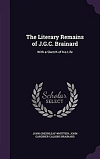 The Literary Remains of J.G.C. Brainard: With a Sketch of His Life (Hardcover)