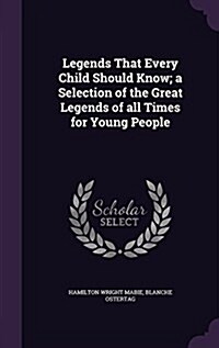 Legends That Every Child Should Know; A Selection of the Great Legends of All Times for Young People (Hardcover)