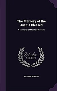 The Memory of the Just Is Blessed: A Memorial of Matthew Newkirk (Hardcover)