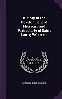History of the Development of Missouri, and Particularly of Saint Louis; Volume 1 (Hardcover)