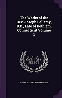The Works of the REV. Joseph Bellamy, D.D., Late of Bethlem, Connecticut Volume 1 (Hardcover)