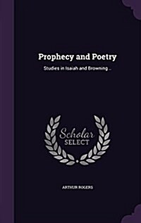 Prophecy and Poetry: Studies in Isaiah and Browning .. (Hardcover)