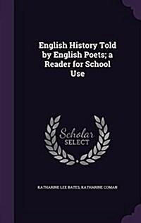 English History Told by English Poets; A Reader for School Use (Hardcover)