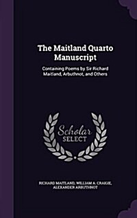 The Maitland Quarto Manuscript: Containing Poems by Sir Richard Maitland, Arbuthnot, and Others (Hardcover)