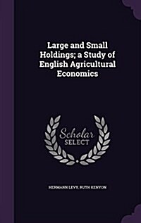 Large and Small Holdings; A Study of English Agricultural Economics (Hardcover)