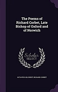 The Poems of Richard Corbet, Late Bishop of Oxford and of Norwich (Hardcover)