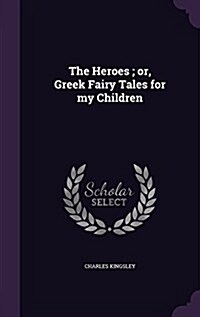 The Heroes; Or, Greek Fairy Tales for My Children (Hardcover)