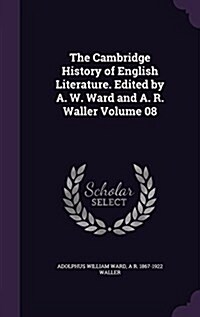 The Cambridge History of English Literature. Edited by A. W. Ward and A. R. Waller Volume 08 (Hardcover)