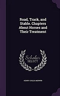 Road, Track, and Stable. Chapters about Horses and Their Treatment (Hardcover)