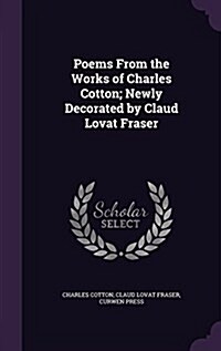 Poems from the Works of Charles Cotton; Newly Decorated by Claud Lovat Fraser (Hardcover)