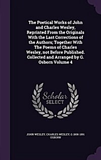The Poetical Works of John and Charles Wesley, Reprinted from the Originals with the Last Corrections of the Authors; Together with the Poems of Charl (Hardcover)