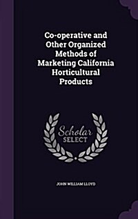 Co-Operative and Other Organized Methods of Marketing California Horticultural Products (Hardcover)