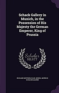 Schack Gallery in Munich, in the Possession of His Majesty the German Emperor, King of Prussia (Hardcover)