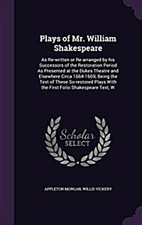 Plays of Mr. William Shakespeare: As Re-Written or Re-Arranged by His Successors of the Restoration Period as Presented at the Dukes Theatre and Elsew (Hardcover)