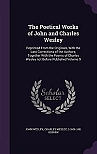 The Poetical Works of John and Charles Wesley: Reprinted from the Originals, with the Last Corrections of the Authors; Together with the Poems of Char (Hardcover)