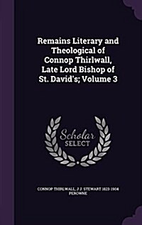 Remains Literary and Theological of Connop Thirlwall, Late Lord Bishop of St. Davids; Volume 3 (Hardcover)