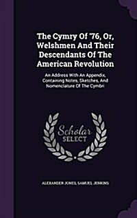 The Cymry of 76, Or, Welshmen and Their Descendants of the American Revolution: An Address with an Appendix, Containing Notes, Sketches, and Nomencla (Hardcover)