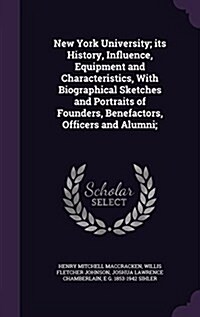 New York University; Its History, Influence, Equipment and Characteristics, with Biographical Sketches and Portraits of Founders, Benefactors, Officer (Hardcover)