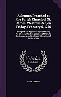 A Sermon Preached at the Parish Church of St. James, Westminster, on Friday, February 6, 1756: Being the Day Appointed by His Majesty for a General Fa (Hardcover)