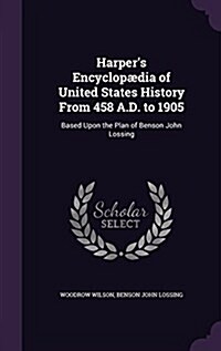 Harpers Encyclop?ia of United States History From 458 A.D. to 1905: Based Upon the Plan of Benson John Lossing (Hardcover)