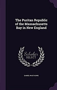 The Puritan Republic of the Massachusetts Bay in New England (Hardcover)