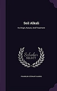 Soil Alkali: Its Origin, Nature, and Treatment (Hardcover)