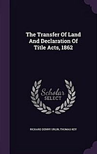 The Transfer of Land and Declaration of Title Acts, 1862 (Hardcover)