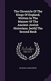 The Chronicle of the Kings of England, Written in the Manner of the Ancient Jewish Historians. [With] the Second Book (Hardcover)