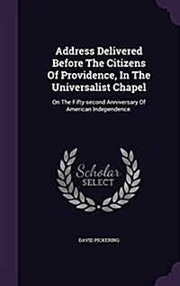 Address Delivered Before the Citizens of Providence, in the Universalist Chapel: On the Fifty-Second Anniversary of American Independence. (Hardcover)
