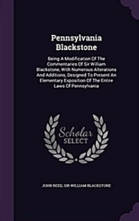 Pennsylvania Blackstone: Being a Modification of the Commentaries of Sir William Blackstone, with Numerous Alterations and Additions, Designed (Hardcover)