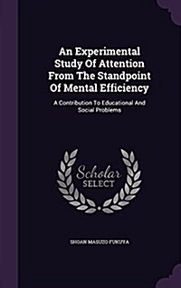 An Experimental Study of Attention from the Standpoint of Mental Efficiency: A Contribution to Educational and Social Problems (Hardcover)