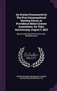 An Oration Pronounced at the First Congregational Meeting-House, in Providence Before Greene Association, on Their Anniversary, August 7, 1813: Being (Hardcover)