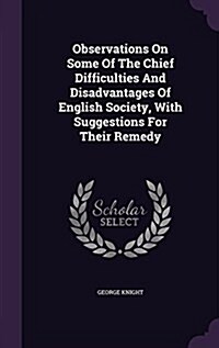 Observations on Some of the Chief Difficulties and Disadvantages of English Society, with Suggestions for Their Remedy (Hardcover)