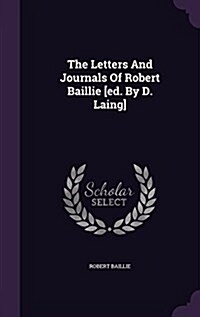 The Letters and Journals of Robert Baillie [Ed. by D. Laing] (Hardcover)