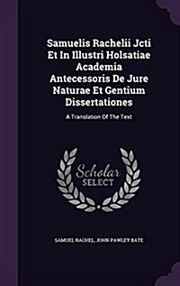 Samuelis Rachelii Jcti Et in Illustri Holsatiae Academia Antecessoris de Jure Naturae Et Gentium Dissertationes: A Translation of the Text (Hardcover)