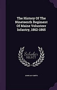 The History of the Nineteenth Regiment of Maine Volunteer Infantry, 1862-1865 (Hardcover)